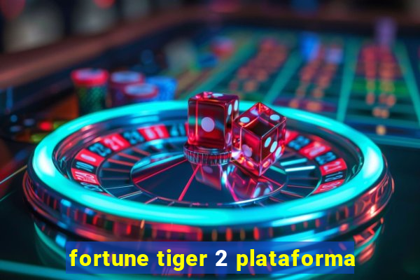 fortune tiger 2 plataforma